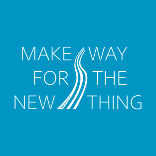 Make way for the new thing T-Shirt