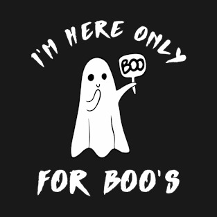 I'm here only for Boo's T-Shirt