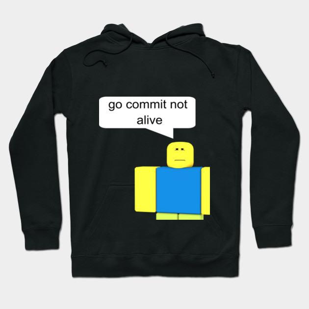 Go Commit Not Alive T Shirt Roblox Hoodie Teepublic - hoodie roblox jacket t shirt