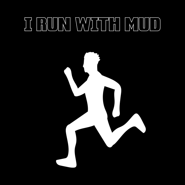 I RUN WITH MUD by MerchSpot