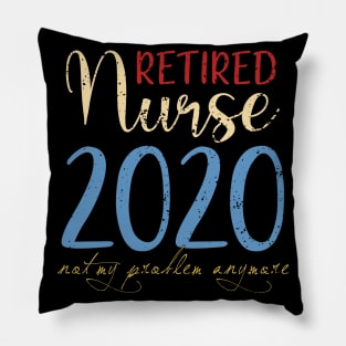 Retired Nurse 2020 Not My Problem Anymore Pillow