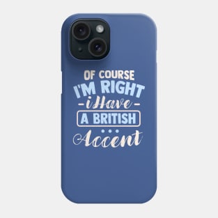 Of Course I'm Right I Have A British Accent Phone Case