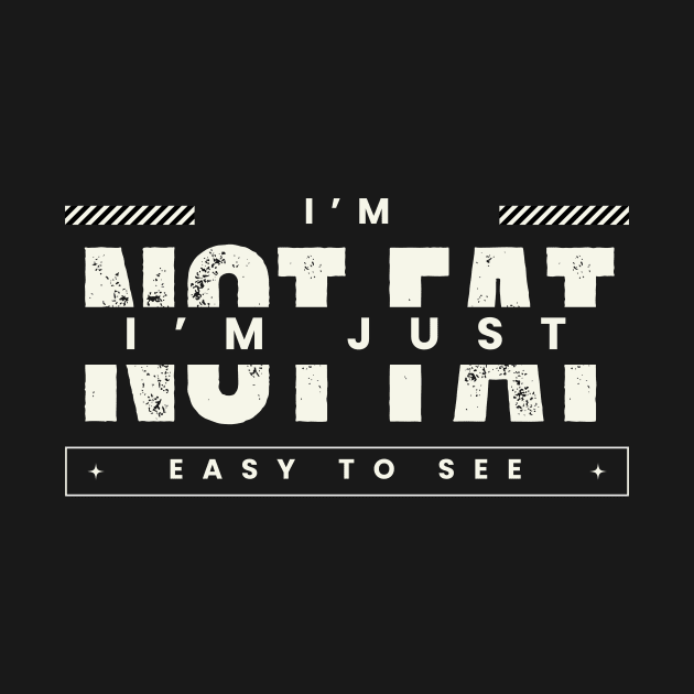 I'm not fat I'm just easy to see by Starart Designs