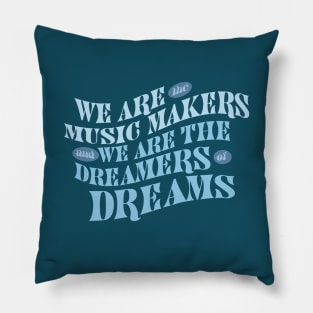 We Are The Music Makers And We Are The Dreamers Of Dreams Pillow