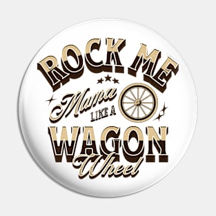 Rock Me Mama Like A Wagon Wheel Pin