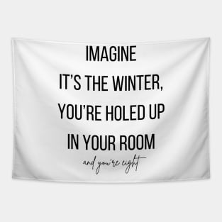 Imagine it's the winter, you're holed up in your room and your eight. Tapestry