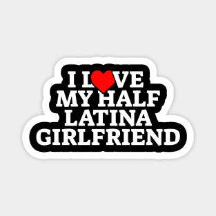 I Love My Half Latina Girlfriend Magnet