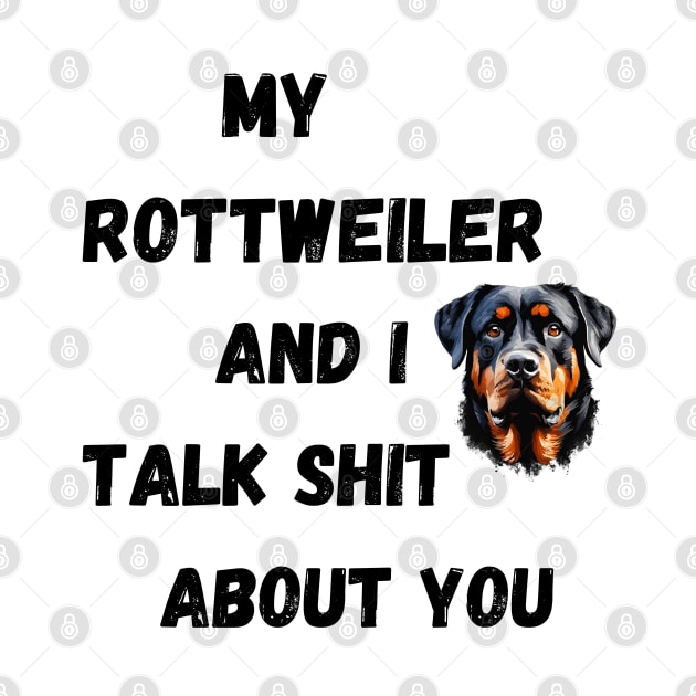 My Rottweiler and I Talk $hit by Doodle and Things