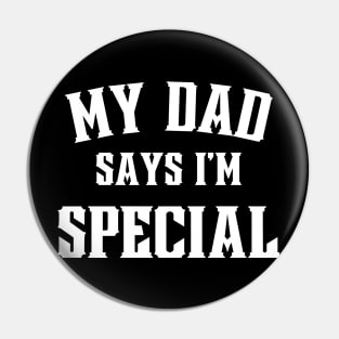 My Dad Says Im Special Funny Pin