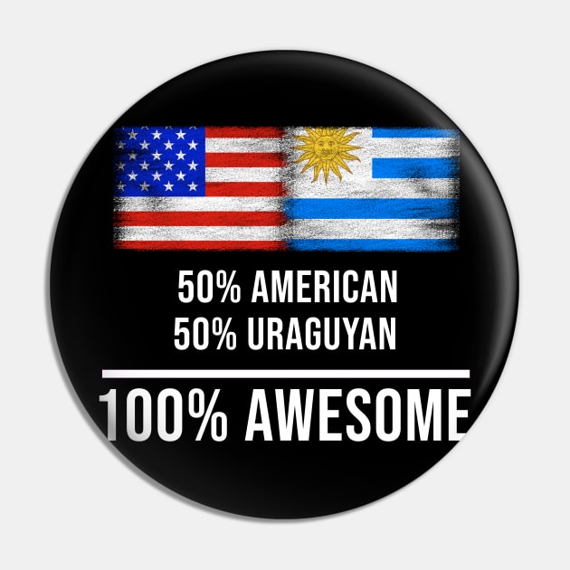 50% American 50% Uraguyan 100% Awesome - Gift for Uraguyan Heritage From Uruguay Pin by Country Flags