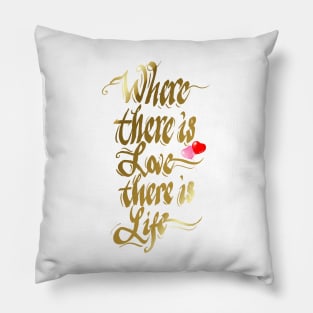 Where there is love there is life Pillow