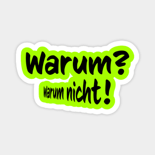 Warum- Warumn nicht- why, why not in German Magnet