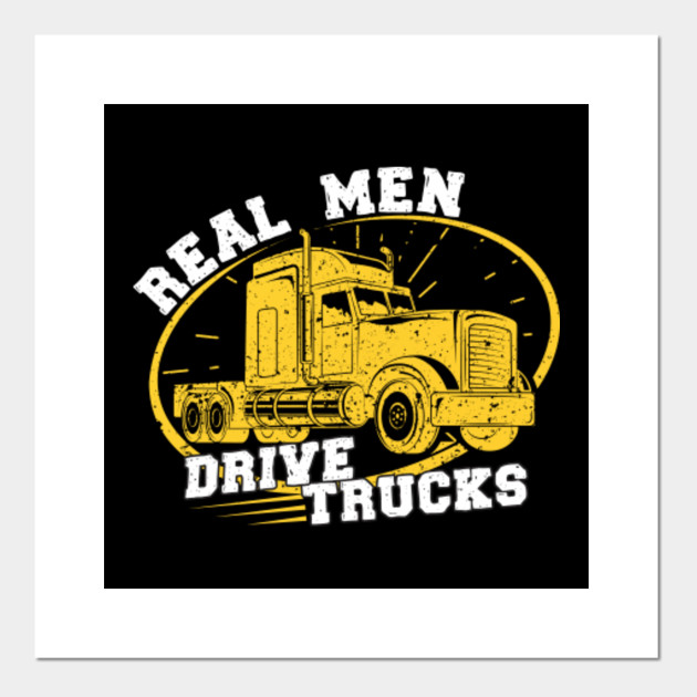 Real Men Drive Trucks Big Rig Truck Driver Funny Quotes Truck Driver Posters And Art Prints Teepublic See more ideas about truck quotes, truck memes, truck yeah. real men drive trucks big rig truck driver funny quotes