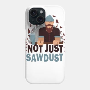 Not just Sawdust Phone Case