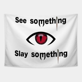 See something slay something. Tapestry