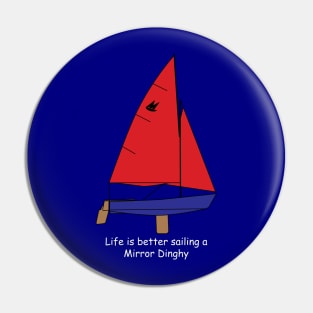 Mirror Dinghy - Life is better sailing a Mirror Dinghy Pin