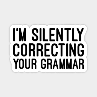 I'm Silently Correcting Your Grammar - Funny Sayings Magnet