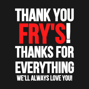 Tribute To Fry's Electronics. Thank You Frys! T-Shirt