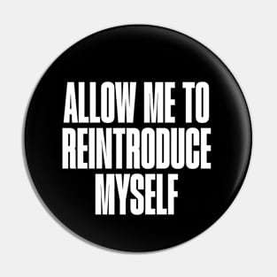 Allow me to reintroduce myself Pin