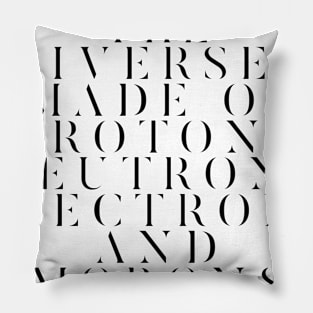 the universe is made of protons neutrons electrons and morons Pillow