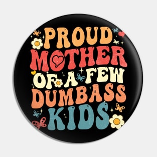 Proud Mother Of A Few Dumbass Kids Pin