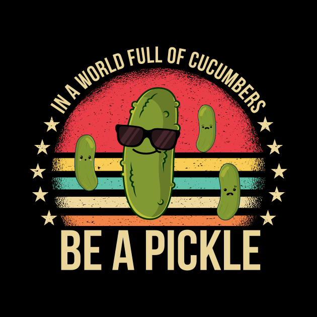 In A World Full Of Cucumbers Be A Pickle Funny by DesignArchitect