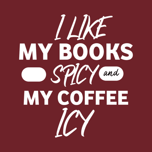 I like my book spicy and my coffee icy. by Lovelybrandingnprints