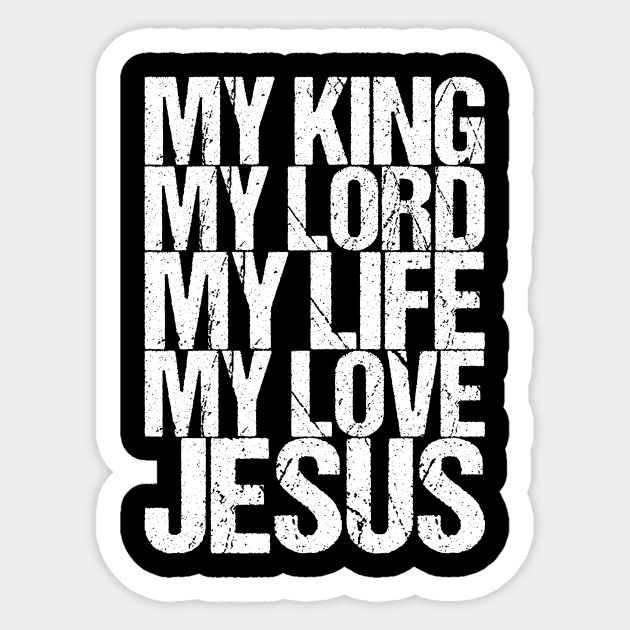 My King My Lord My Life My Love Jesus - Funny Quotes - Sticker | TeePublic My King My Lord My Life My Love Jesus - Funny Quotes - Sticker | TeePublic