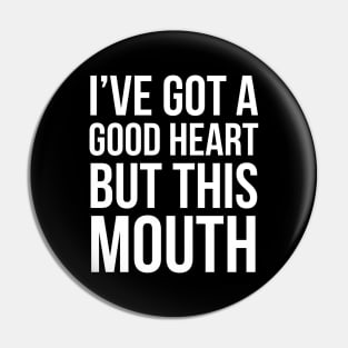 I've Got A Good Heart But This Mouth Pin