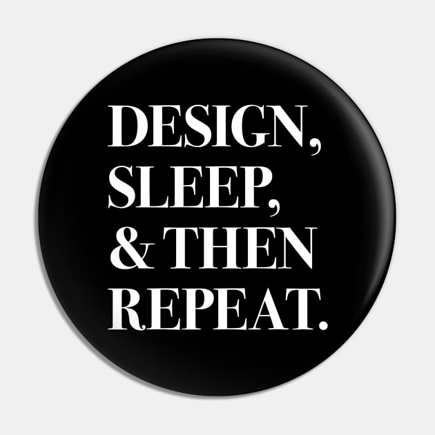 Design, Sleep, and Then Repeat (white text) Pin by designminds1