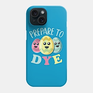 Prepare To Dye Funny Cute Colored Easter Eggs Phone Case