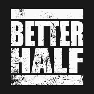 Better half T-Shirt