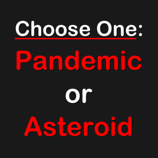 Choose One: Pandemic or Asteroid T-Shirt