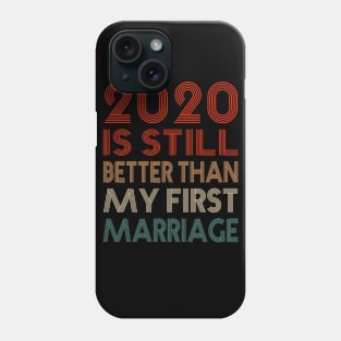 2020 Is Still Better Than My First Marriage Funny Quotes Gift Phone Case