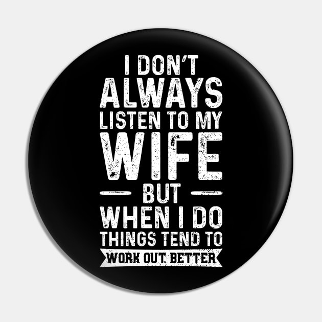 I Don't Always Listen To My Wife But When I Do Things Tend To Work Out Better Pin by Designs By Jnk5