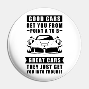 The Good Cars Get You From Point A To B, Great Cars - They Just Get You Into Trouble - Funny Car Quote Pin