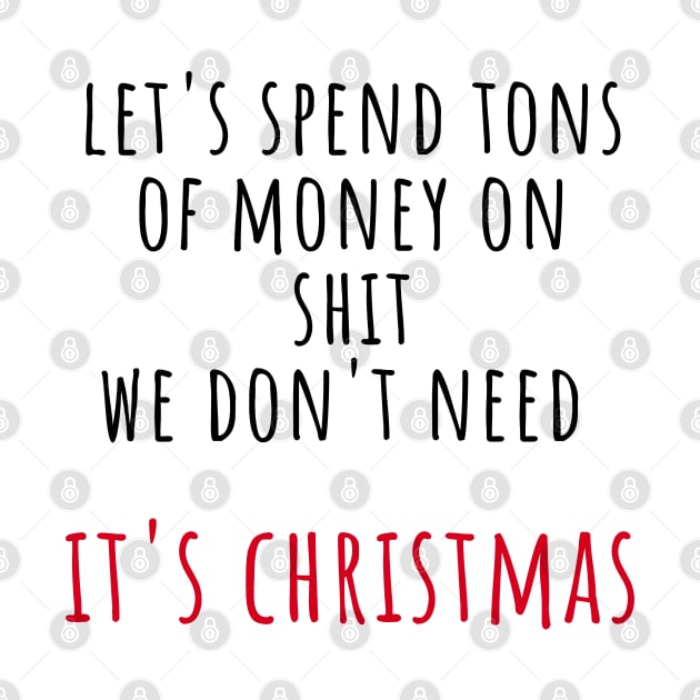 Christmas Humor. Rude, Offensive, Inappropriate Christmas Design. Let's Spend Tons Of Money On Shit We Don't Need. It's Christmas. Black and Red by That Cheeky Tee