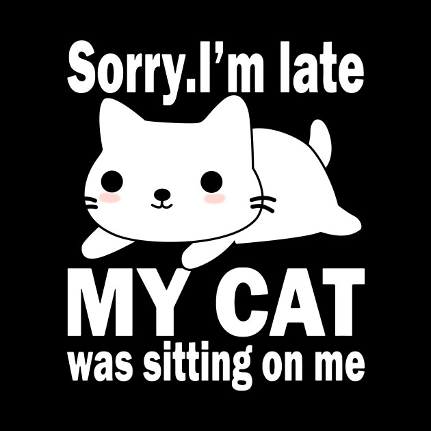 Sorry I'm Late My Cat Was Sitting On Me - Cats - Phone Case