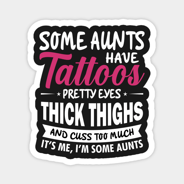 Some Aunts Have Tattoos Pretty eyes Thick Thighs Magnet by TEEPHILIC