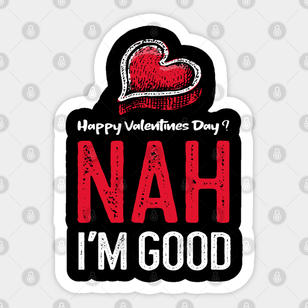 Anti Happy Valentines Day Nah I'm Good Sarcastic - Anti Valentines Day - Sticker | TeePublic Anti Happy Valentines Day Nah I'm Good Sarcastic - Anti Valentines Day - Sticker | TeePublic