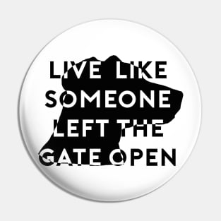 Live Like Someone Left The Gate Open Pin