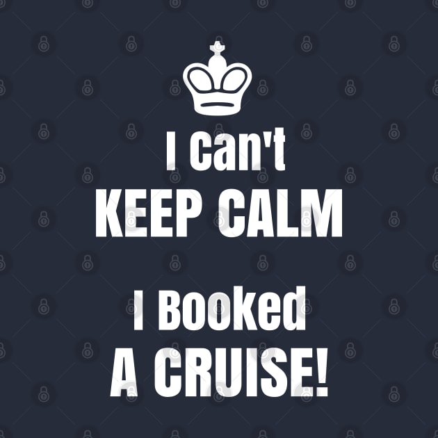 Funny Cant Keep Calm I Booked A Cruise T Shirt With Crown by kdspecialties