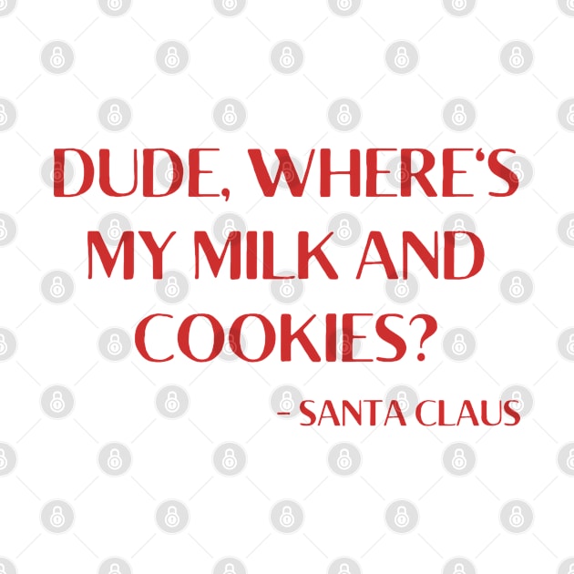 Dude, Where's My Milk And Cookies - Santa Claus by LegitHooligan