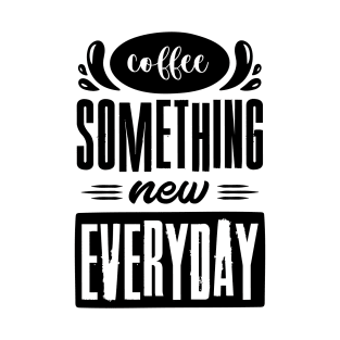 coffee something new everyday T-Shirt