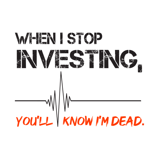 When I stop investing, you'll know I'm dead by OH Lucky