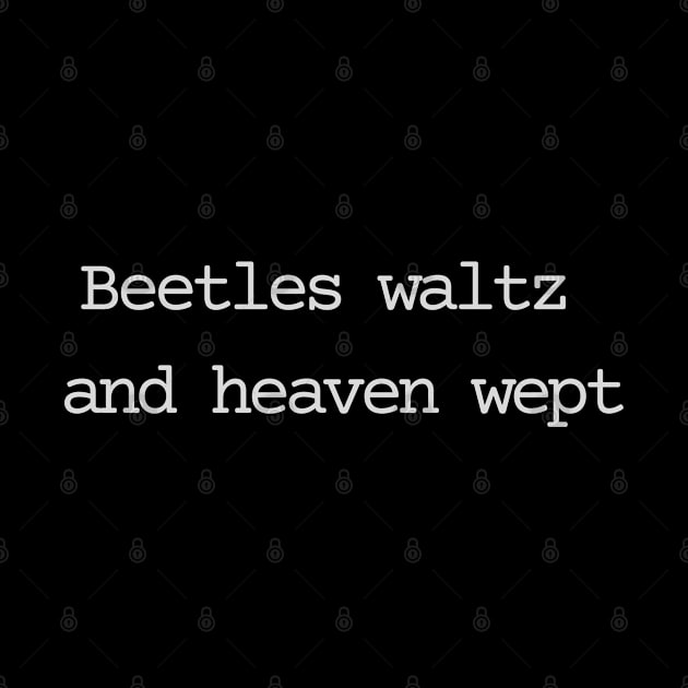 Beetles waltz and heaven wept by Bad.Idea.Tuesdays