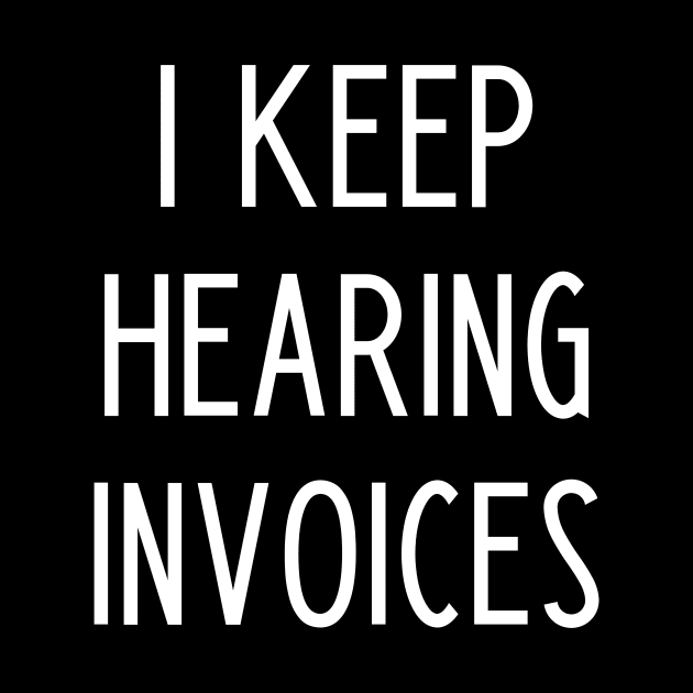 I Keep Hearing Invoices - Funny Accountant Gift by kapotka