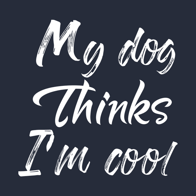 My Dog Thinks Im Cool , Dog Mom Gift by Elitawesome