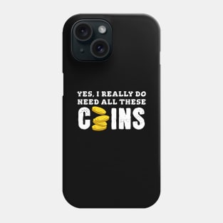 Yes, I Really Need All These Coins Phone Case