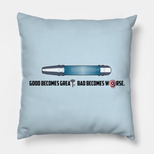 GOOD BECOMES GREAT. BAD BECOMES WORSE. Pillow